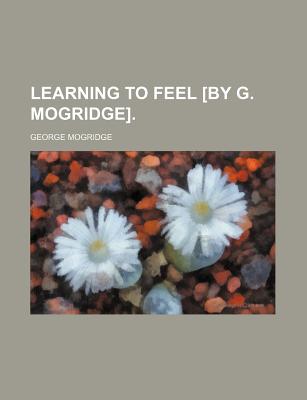 Learning to Feel by G. Mogridge - Mogridge, George