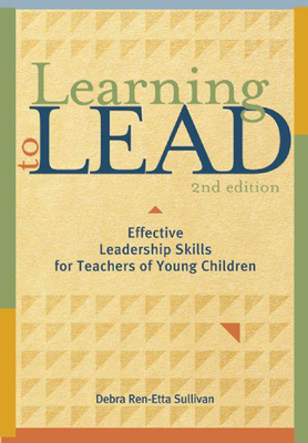 Learning to Lead, Second Edition: Effective Leadership Skills for Teachers of Young Children - Sullivan, Debra Ren-Etta