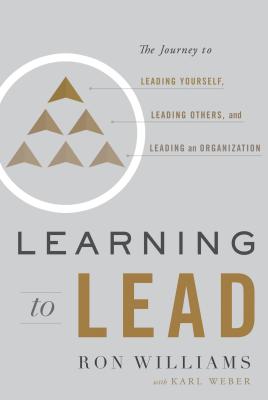 Learning to Lead: The Journey to Leading Yourself, Leading Others, and Leading an Organization - Williams, Ron, and Weber, Karl (Contributions by)
