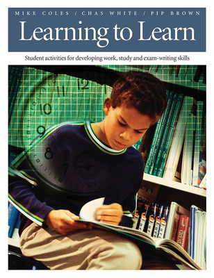 Learning to Learn: Student Activities for Developing Work, Study, and Exam-Writing Skills - Coles, Mike, and White, Chas, and Brown, Pip