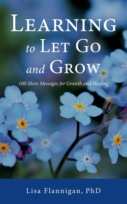 Learning to Let Go and Grow: 100 More Messages for Growth and Healing - Flannigan, Lisa