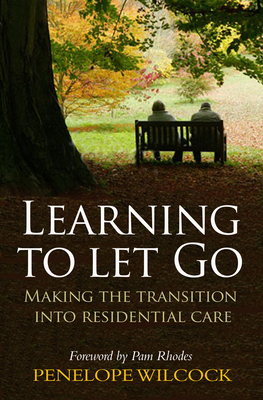 Learning to Let Go: The Transition Into Residential Care - Wilcock, Penelope