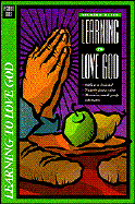 Learning to Love God: Small Group Bible Study on Living the Christian Faith