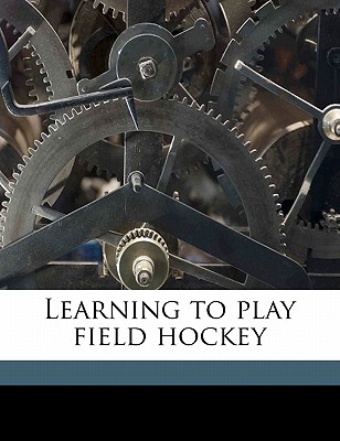 Learning to Play Field Hockey - White, Eustace E (Creator)