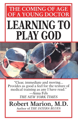 Learning to Play God: The Coming of Age of a Young Doctor - Marion, Robert, MD