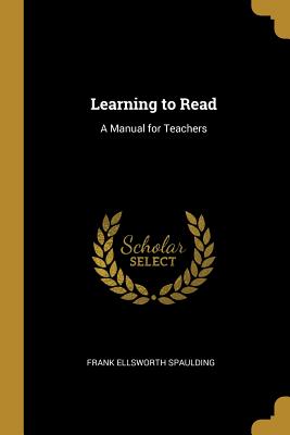 Learning to Read: A Manual for Teachers - Spaulding, Frank Ellsworth