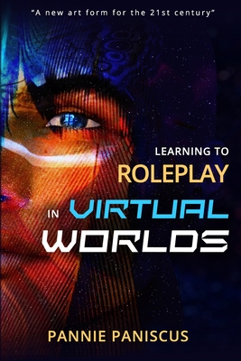 Learning to Roleplay in Virtual Worlds - Paniscus, Pannie, and Despres, Draxtor (Foreword by)