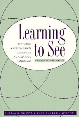 Learning to See: American Sign Language as a Second Language - Wilcox, Sherman, Professor, and Wilcox, Phyllis Perrin