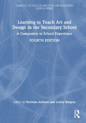 Learning to Teach Art and Design in the Secondary School: A Companion to School Experience - Addison, Nicholas (Editor), and Burgess, Lesley (Editor)