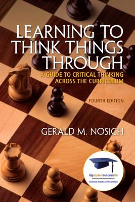 Learning to Think Things Through with Mystudentsuccesslab Access Code: A Guide to Critical Thinking Across the Curriculum - Nosich, Gerald M