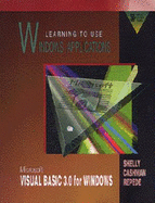 Learning to Use Windows Applications: Microsoft Visual BASIC 3.0 for Windows - Shelly, Gary B., and Cashman, Thomas J., and Repede, J.