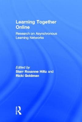 Learning Together Online: Research on Asynchronous Learning Networks - Hiltz, Starr Roxanne (Editor), and Goldman, Ricki (Editor)