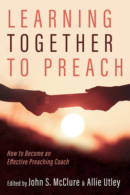 Learning Together to Preach - McClure, John S (Editor), and Utley, Allie (Editor)