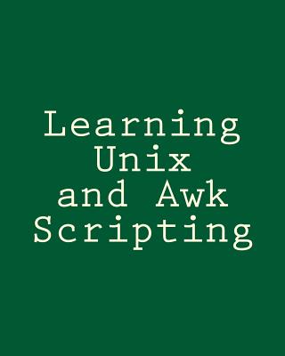Learning Unix and Awk Scripting: Advanced Awk and Ksh Script Examples For Programmers To Study, Hack, and Learn - Tsai, Bill