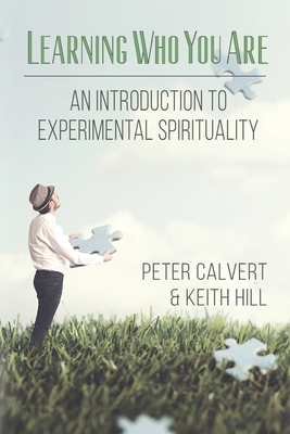 Learning Who You Are: An Introduction to Experimental Spirituality - Calvert, Peter, and Hill, Keith