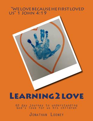 Learning2love: 60 day journey to understanding God's love for us his children - Looney, Jonathan