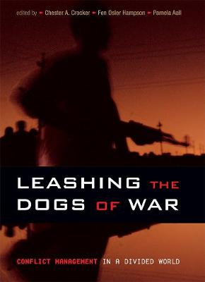 Leashing the Dogs of War: Conflict Management in a Divided World - Crocker, Chester A (Editor), and Hampson, Fen Osler (Editor), and Aall, Pamela (Editor)