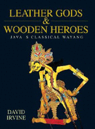 Leather Gods & Wooden Heroes: Java's Classical Wayang