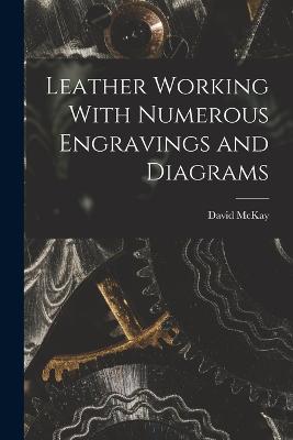 Leather Working With Numerous Engravings and Diagrams - David McKay (Creator)