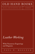 Leather Working - With Numerous Engravings and Diagrams