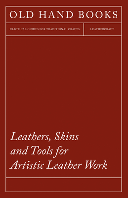 Leathers, Skins and Tools for Artistic Leather Work - Anon