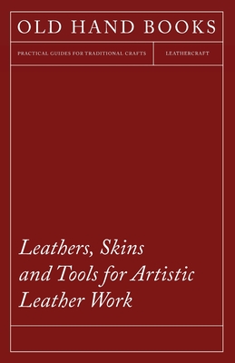 Leathers, Skins and Tools for Artistic Leather Work - Anon