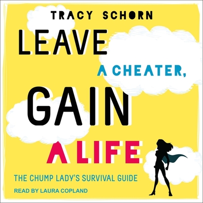 Leave a Cheater, Gain a Life: The Chump Lady's Survival Guide - Schorn, Tracy, and Copland, Laura (Read by)