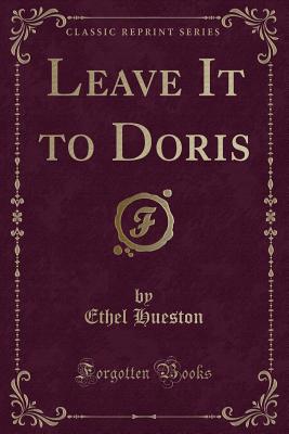 Leave It to Doris (Classic Reprint) - Hueston, Ethel