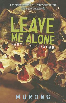 Leave Me Alone: A Novel of Chengdu - Murong, Xuecun, and Thomlinson, Harvey (Translated by)
