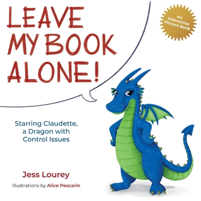Leave My Book Alone!: Starring Claudette, a Dragon with Control Issues - Lourey, Jess