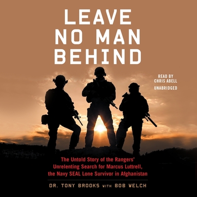 Leave No Man Behind: The Untold Story of the Rangers' Unrelenting Search for Marcus Luttrell, the Navy Seal Lone Survivor in Afghanistan - Brooks, Tony, Dr., and Welch, Bob (Contributions by), and Abell, Chris (Read by)