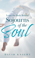 Leave the Body Behind: (Sojourns of the Soul)
