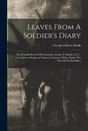 Leaves From A Soldier's Diary: The Personal Record Of Lieutenant George G. Smith, Co. C., 1st Louisiana Regiment Infantry Volunteers White Durint The War Of The Rebellion