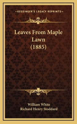 Leaves from Maple Lawn (1885) - White, William, and Stoddard, Richard Henry (Introduction by)