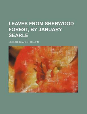 Leaves from Sherwood Forest, by January Searle - Phillips, George Searle