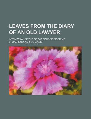 Leaves from the Diary of an Old Lawyer: Intemperance the Great Source of Crime - Richmond, Almon Benson