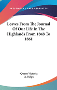 Leaves From The Journal Of Our Life In The Highlands From 1848 To 1861