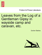 Leaves from the Log of a Gentleman Gipsy in Wayside Camp and Caravan, Etc.