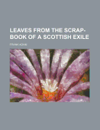 Leaves from the Scrap-Book of a Scottish Exile