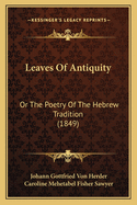 Leaves Of Antiquity: Or The Poetry Of The Hebrew Tradition (1849)