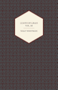 Leaves of Grass - Volume III: Including Variorum Readings, Together with First Draft's of Certain Poems Rejected Passages, and Poems Dropped by the Way