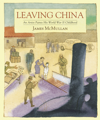 Leaving China: An Artist Paints His World War II Childhood - McMullan, James