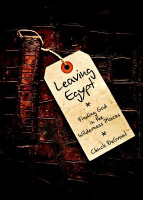 Leaving Egypt: Finding God in the Wilderness Places - Degroat, Chuck