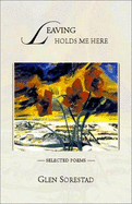 Leaving Holds Me Here: Selected Poems: 1975 - 2000