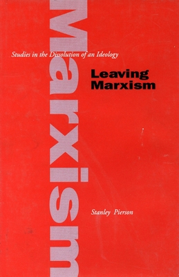 Leaving Marxism: Studies in the Dissolution of an Ideology - Pierson, Stanley