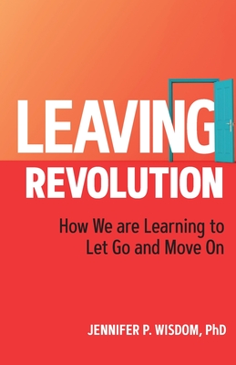 Leaving Revolution: How We are Learning to Let Go and Move On - Wisdom, Jennifer