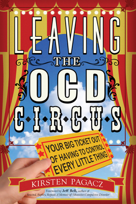 Leaving the Ocd Circus: Your Big Ticket Out of Having to Control Every Little Thing (Anxiety, Depression, Ptsd, for Readers of Brain Lock) - Pagacz, Kirsten, and Bell, Jeff (Foreword by)