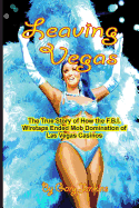 Leaving Vegas: The True Story of How the FBI Wiretaps Ended Mob Domination of Las Vegas Casinos