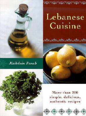 Lebanese Cuisine: More Than 200 Simple, Delicious, Authentic Recipes - Farah, Madelain