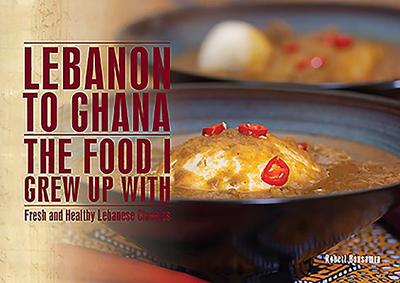 Lebanon To Ghana: The Food I Grew Up With - Bousamra, Robert